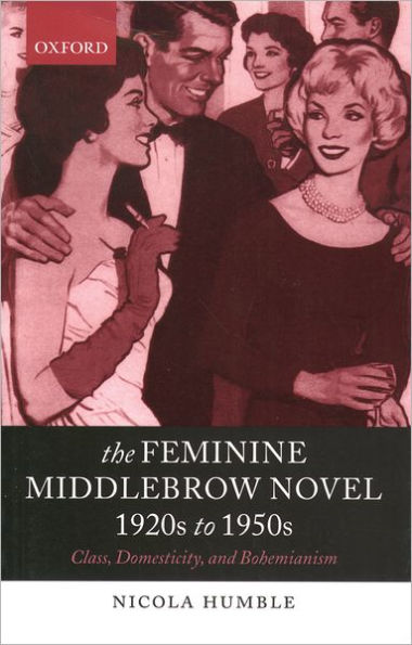 The Feminine Middlebrow Novel, 1920s to 1950s: Class, Domesticity, and Bohemianism