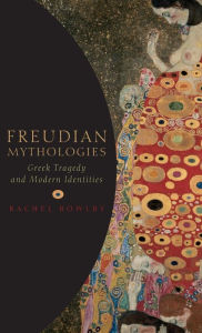 Title: Freudian Mythologies: Greek Tragedy and Modern Identities, Author: Rachel Bowlby