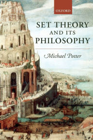 Title: Set Theory and Its Philosophy: A Critical Introduction, Author: Michael Potter