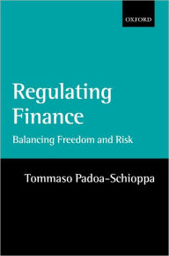 Title: Regulating Finance: Balancing Freedom and Risk / Edition 1, Author: Tommaso Padoa-Schioppa