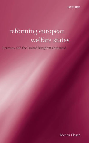 Reforming European Welfare States: Germany and the United Kingdom Compared