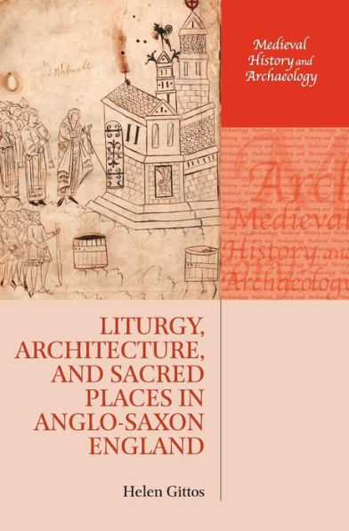 Liturgy, Architecture, and Sacred Places in Anglo-Saxon England