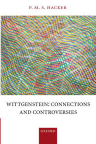 Title: Wittgenstein: Connections and Controversies, Author: P. M. S. Hacker