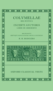 Title: L. Iuni Moderati Columellae Res Rustica: Incerti auctoris Liber de arboribus, Author: R. H. Rodgers