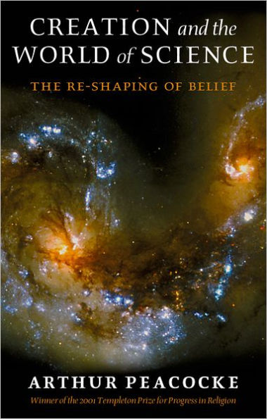 Creation and the World of Science: The Re-Shaping of Belief / Edition 2