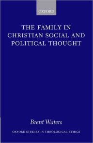 Title: The Family in Christian Social and Political Thought, Author: Brent Waters