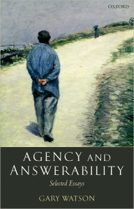 Title: Agency and Answerability: Selected Essays, Author: Gary Watson