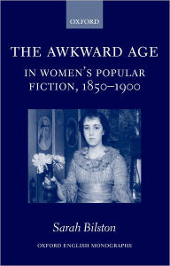 Title: The Awkward Age in Women's Popular Fiction, 1850-1900: Girls and the Transition to Womanhood, Author: Sarah Bilston