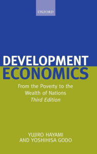 Title: Development Economics: From the Poverty to the Wealth of Nations / Edition 3, Author: Yujiro Hayami