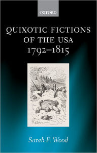 Title: Quixotic Fictions of the USA 1792-1815, Author: Sarah F. Wood