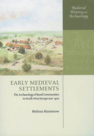 Title: Early Medieval Settlements: The Archaeology of Rural Communities in North-West Europe 400-900, Author: Helena Hamerow