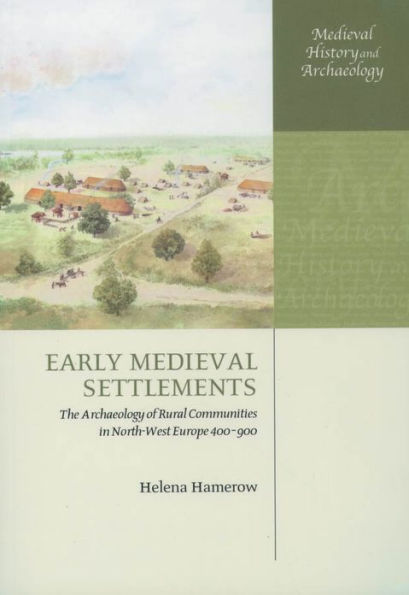 Early Medieval Settlements: The Archaeology of Rural Communities in North-West Europe 400-900