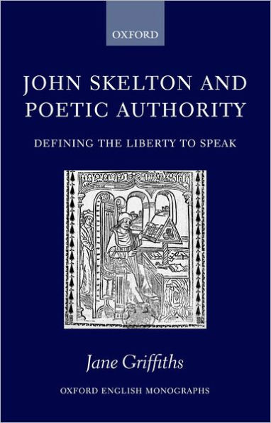 John Skelton and Poetic Authority: Defining the Liberty to Speak