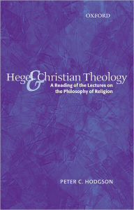 Title: Hegel and Christian Theology: A Reading of the Lectures on the Philosophy of Religion, Author: Peter C. Hodgson