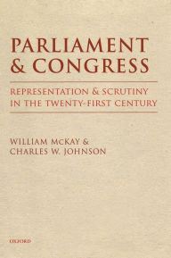 Title: Parliament and Congress: Representation and Scrutiny in the Twenty-First Century, Author: William McKay