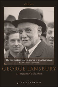 Title: George Lansbury: At the Heart of Old Labour, Author: John Shepherd