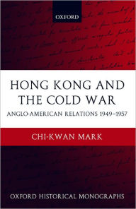 Title: Hong Kong and the Cold War: Anglo-American Relations 1949-1957, Author: Chi-kwan Mark