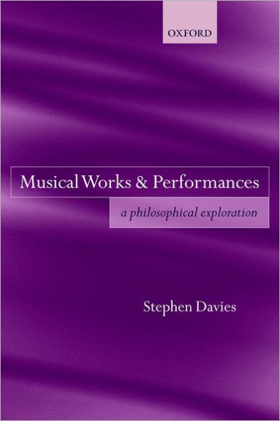 Musical Works and Performances: A Philosophical Exploration / Edition 1