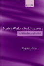 Musical Works and Performances: A Philosophical Exploration / Edition 1