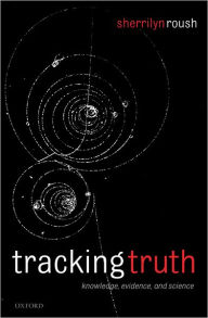 Title: Tracking Truth: Knowledge, Evidence, and Science / Edition 1, Author: Sherrilyn Roush