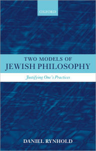 Title: Two Models of Jewish Philosophy: Justifying One's Practices, Author: Daniel Rynhold