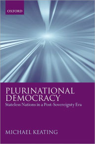 Title: Plurinational Democracy: Stateless Nations in a Post-Sovereignty Era, Author: Michael Keating