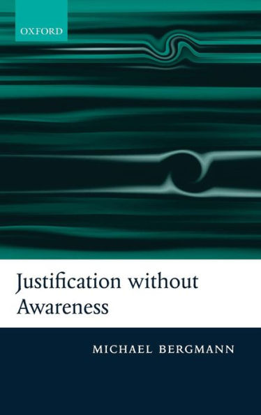 Justification without Awareness: A Defense of Epistemic Externalism / Edition 1