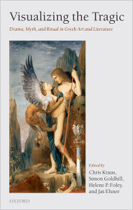 Title: Visualizing the Tragic: Drama, Myth, and Ritual in Greek Art and Literature, Author: Chris Kraus