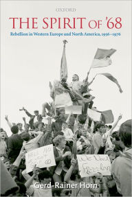 Title: The Spirit of '68: Rebellion in Western Europe and North America, 1956-1976 / Edition 1, Author: Gerd-Rainer Horn