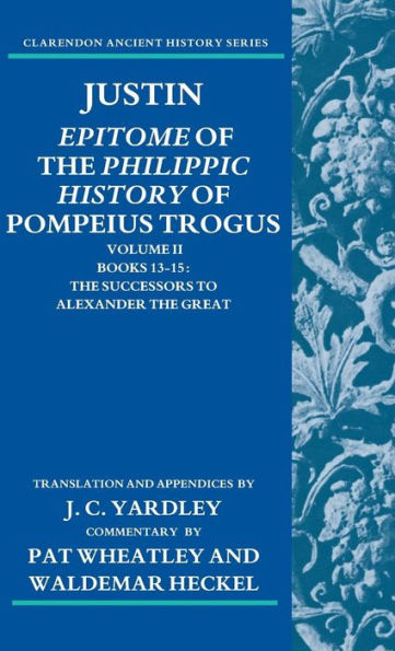 Justin: Epitome of The Philippic History of Pompeius Trogus: Volume II: Books 13-15: The Successors to Alexander the Great