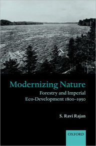 Title: Modernizing Nature: Forestry and Imperial Eco-Development 1800-1950, Author: S. Ravi Rajan