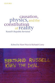 Title: Causation, Physics, and the Constitution of Reality: Russell's Republic Revisited, Author: Huw Price