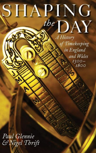 Shaping the Day: A History of Timekeeping in England and Wales 1300-1800