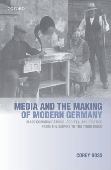 Media and the Making of Modern Germany: Mass Communications, Society, Politics from Empire to Third Reich