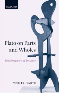 Title: Plato on Parts and Wholes: The Metaphysics of Structure, Author: Verity Harte