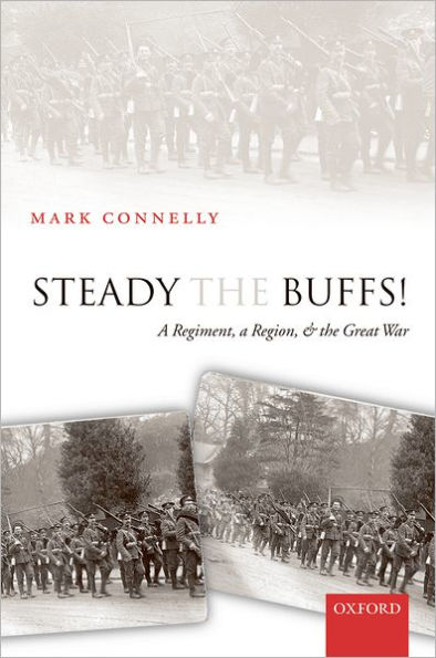 Steady The Buffs!: A Regiment, a Region, and the Great War