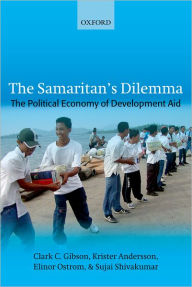 Title: The Samaritan's Dilemma: The Political Economy of Development Aid / Edition 1, Author: Clark C. Gibson