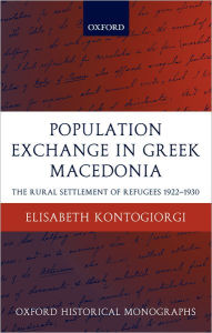 Title: Population Exchange in Greek Macedonia: The Forced Settlement of Refugees 1922-1930, Author: Elisabeth Kontogiorgi