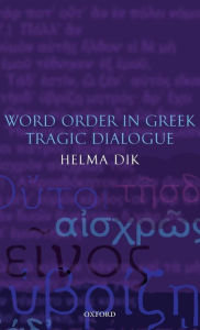 Title: Word Order in Greek Tragic Dialogue, Author: Helma Dik