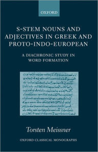 Title: S-Stem Nouns and Adjectives in Greek and Proto-Indo-European: A Diachronic Study in Word Formation, Author: Torsten Meissner
