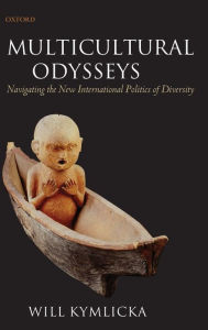 Title: Multicultural Odysseys: Navigating the New International Politics of Diversity, Author: Will Kymlicka