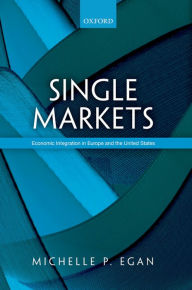 Title: Single Markets: Economic Integration in Europe and the United States, Author: Michelle Egan