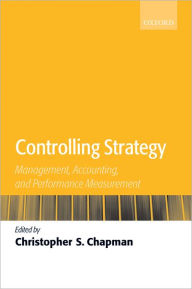 Title: Controlling Strategy: Management, Accounting, and Performance Measurement, Author: Christopher S. Chapman