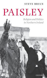 Title: Paisley: Religion and Politics in Northern Ireland, Author: Steve Bruce