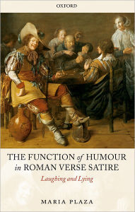 Title: The Function of Humour in Roman Verse Satire: Laughing and Lying, Author: Maria Plaza