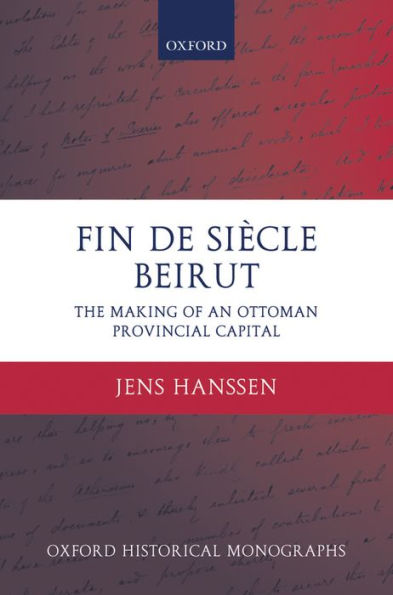 Fin de Siï¿½cle Beirut: The Making of an Ottoman Provincial Capital