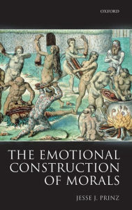 Title: The Emotional Construction of Morals / Edition 1, Author: Jesse Prinz