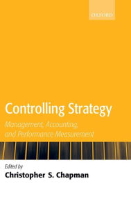 Title: Controlling Strategy: Management, Accounting, and Performance Measurement, Author: Christopher S. Chapman