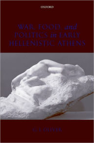 Title: War, Food, and Politics in Early Hellenistic Athens, Author: G. J. Oliver