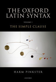 Title: Oxford Latin Syntax: Volume 1: The Simple Clause, Author: Harm Pinkster